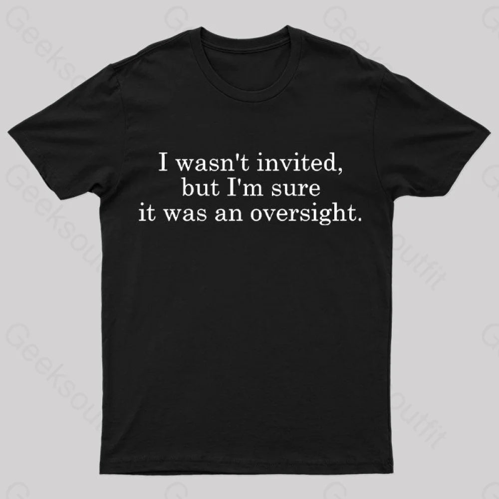 I Wasn't Invited But I'm Sure It Was An Oversight T-Shirt