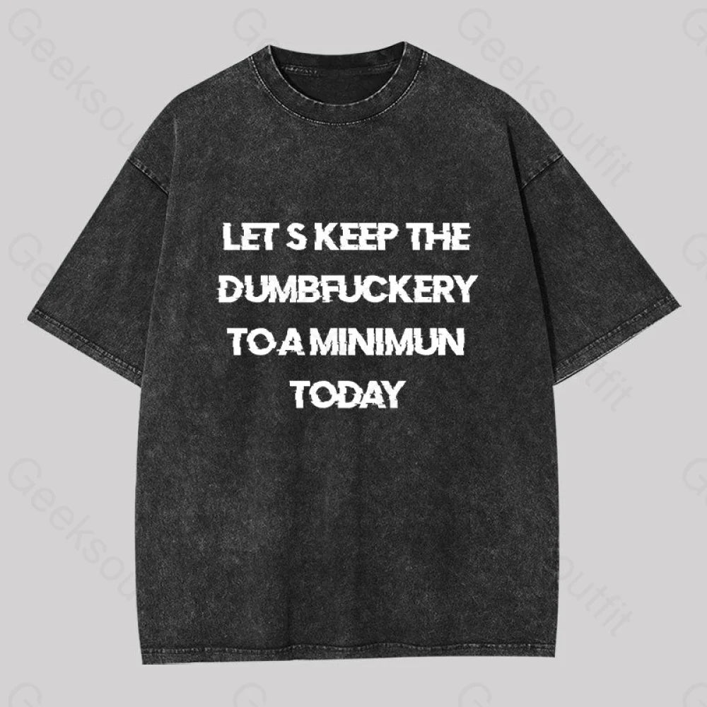 Let's Keep the Dumbfuckery to A Minimum Today Washed T-shirt