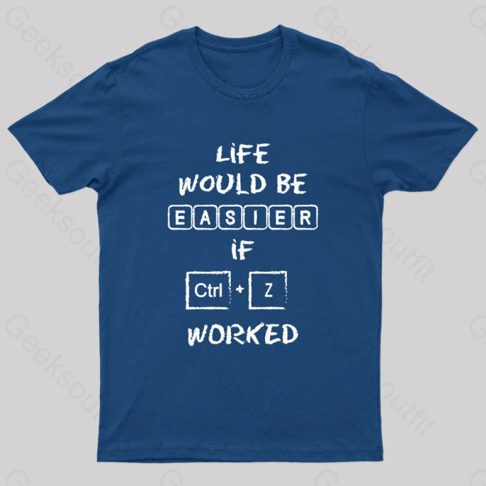 Life Would Be Easier If Ctrl + Z Worked Geek T-Shirt