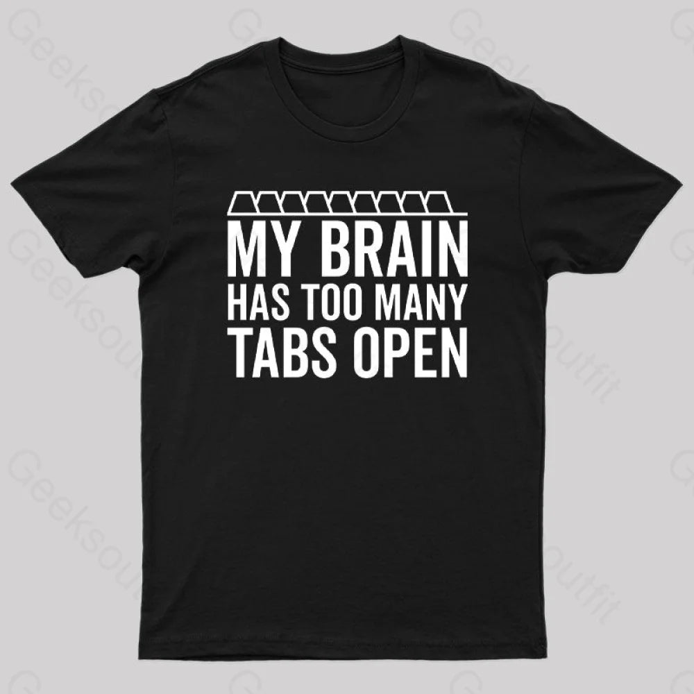 My Brain Has Too Many Tabs Open Geek T-Shirt