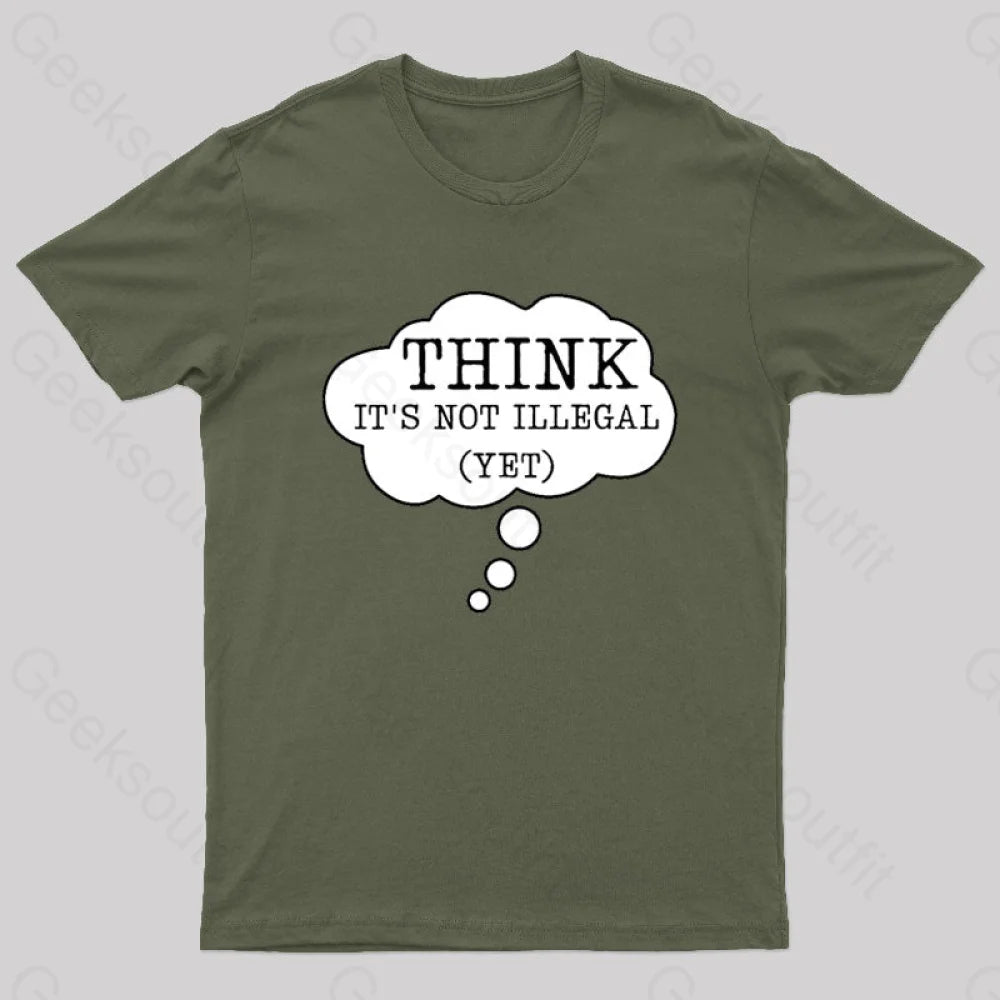 Think It's Not Illegal Yet Geek T-Shirt