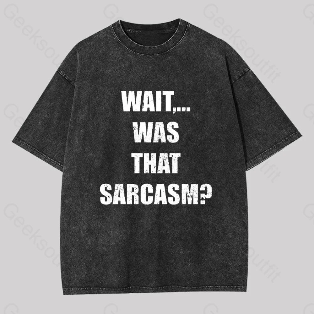 Wait...Was That Sarcasm Geek Washed T-shirt